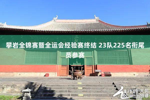 攀岩全锦赛暨全运会经验赛终结 23队225名衔尾员参赛