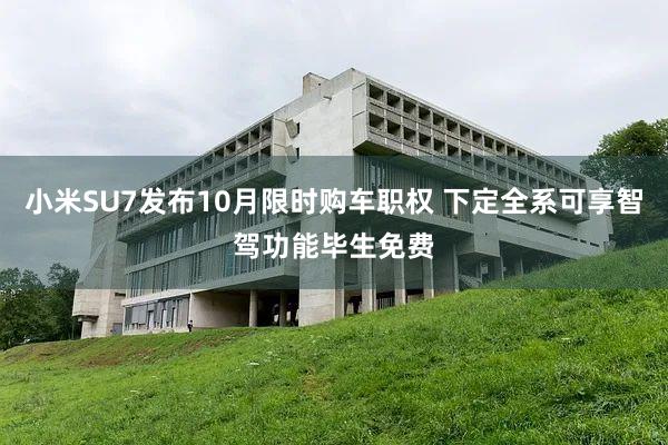 小米SU7发布10月限时购车职权 下定全系可享智驾功能毕生免费