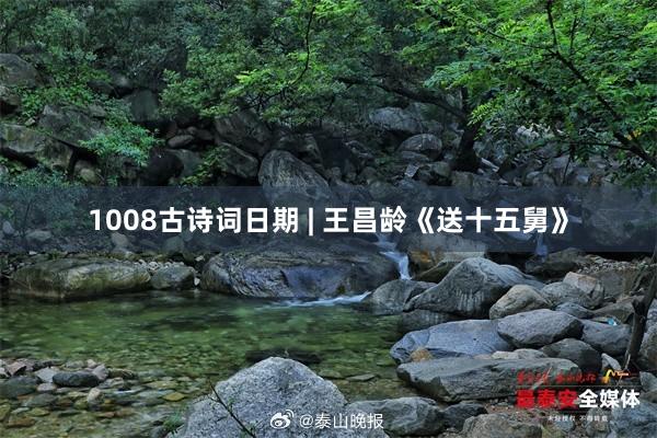 1008古诗词日期 | 王昌龄《送十五舅》