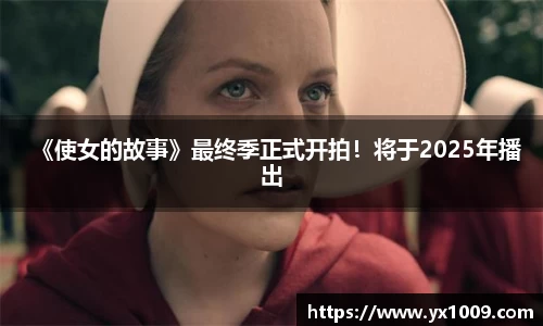 壹号娱乐：《使女的故事》最终季正式开拍！将于2025年播出